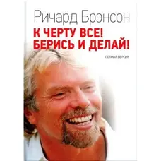 До біса все! Берися і роби! (повна версія).Річард Бренсон