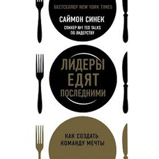 Лидеры едят последними. Как создать команду мечты Саймон Синек