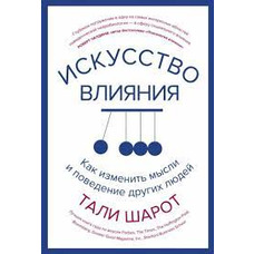 Мистецтво впливу. Як змінити думки та поведінку інших людей. Талі Шарот