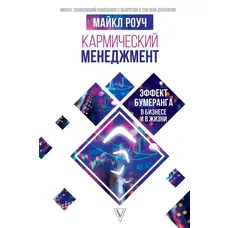 Кармический менеджмент. Эффект бумеранга в бизнесе и жизни Майкл Роуч
