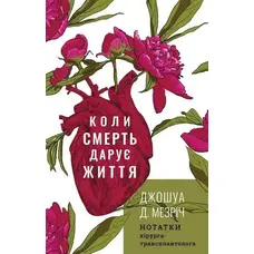 Коли смерть дарує життя. Нотатки хірурга-трансплантолога. Джошуа Д. Мезріч (тв.пал.)