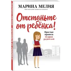 Відчепіться від дитини! Марина Мелія Прості правила мудрих батьків (м'яка обкл) рос.мова