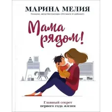 Мама поруч! Головний секрет першого року життя М Мелія (м'як.обкл) рос.мова