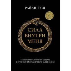 Сила всередині мене. Як виховати характер, створити внутрішні опори та кинути виклик життю. Райан Буш 