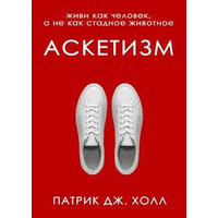 Аскетизм Живи как человек, а не как стадное животное Патрик Дж. Холл