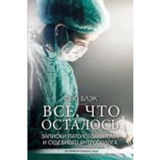 Все, що залишилося. Записки патологоанатома та судового антрополога Блек Сью
