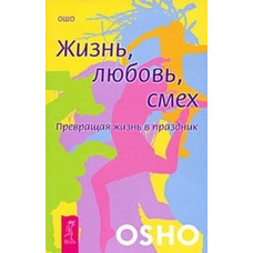 ОШО Жизнь, любовь, смех. Превращая жизнь в праздник. Ошо