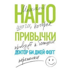 Нанопривички. Маленькі кроки, які призведуть до великих змін Доктор Бі Джей Фогг