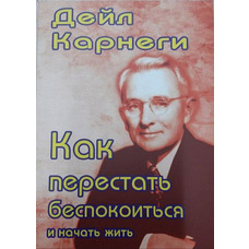 Як перестати турбуватися і почати життя. Дейл Карнегі