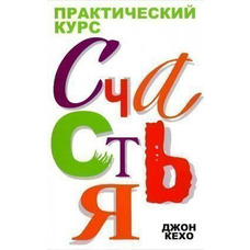 Практичний курс щастя. Джон Кехо