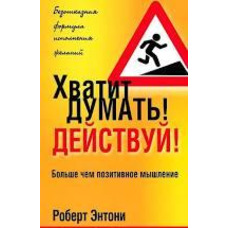 Досить думати! Дій! Роберт Ентоні